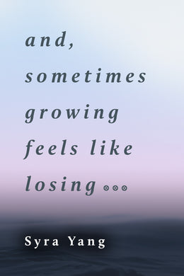 and, sometimes growing feels like losing